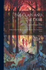 The Class And The Desk: A Manual For The Sunday School Teacher. New Testament Series