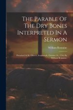 The Parable Of The Dry Bones Interpreted In A Sermon: Preached At St. Olave's, Southwark, October 24, 1756. By William Romaine,