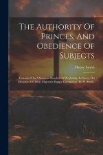The Authority Of Princes, And Obedience Of Subjects: Consider'd In A Sermon Preach'd At Weybridge In Surry, On Occasion Of Their Majesties Happy Coron
