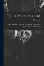 Lex Mercatoria: Or, The Merchants' Companion, Containing All The Laws And Statutes Relating To Merchandize