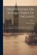Observations On Several Parts Of England: Particularly The Mountains And Lakes Of Cumberland And Westmoreland, Relative Chiefly To Picturesque Beauty,