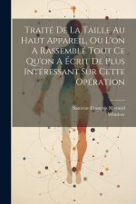 Traité De La Taille Au Haut Appareil, O? L'on A Rassemblé Tout Ce Qu'on A Écrit De Plus Intéressant Sur Cette Opération