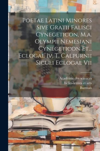 Poetae Latini Minores Sive Gratii Falisci Cynegeticon, M.a. Olympii Nemesiani Cynegeticon Et... Eclogae Iv, T. Calpurnii Siculi Eclogae Vii