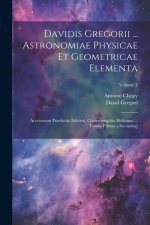Davidis Gregorii ... Astronomiae Physicae Et Geometricae Elementa: Accesserunt Praefactio Editoris, Cometographia Helleiana ... Tomus Primus [-secundu