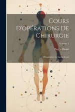 Cours D'opérations De Chirurgie: Démontrées Au Jardin Royal; Volume 1