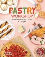 Pastry Workshop: Mastering Buttery Crusts & Doughs: Mastering Buttery Crusts & Doughs
