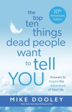 The Top Ten Things Dead People Want to Tell You: Words to Inspire the Adventure of Your Life