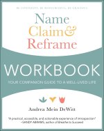 Name, Claim & Reframe Workbook: Your Companion Guide to a Well-Lived Life