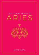 The Zodiac Guide to Aries: The Ultimate Guide to Understanding Your Star Sign, Unlocking Your Destiny and Decoding the Wisdom of the Stars