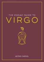The Zodiac Guide to Virgo: The Ultimate Guide to Understanding Your Star Sign, Unlocking Your Destiny and Decoding the Wisdom of the Stars