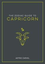 The Zodiac Guide to Capricorn: The Ultimate Guide to Understanding Your Star Sign, Unlocking Your Destiny and Decoding the Wisdom of the Stars