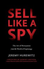 Sell Like a Spy: The Art of Persuasion from the World of Espionage