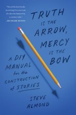 Truth Is the Arrow, Mercy Is the Bow: A DIY Manual for the Construction of Stories