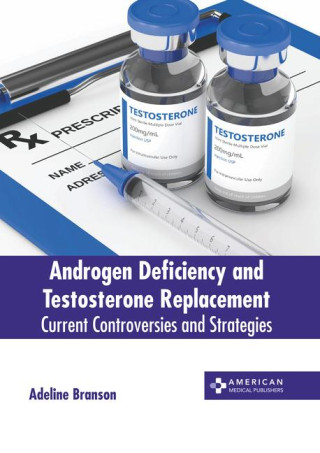 Androgen Deficiency and Testosterone Replacement: Current Controversies and Strategies