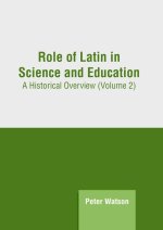 Role of Latin in Science and Education: A Historical Overview (Volume 2)