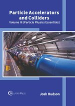 Particle Accelerators and Colliders: Volume III (Particle Physics Essentials)
