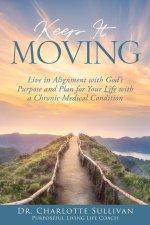 Keep It Moving: Live in Alignment with God's Purpose and Plan for Your Life with a Chronic Medical Condition