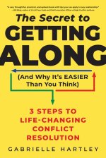 Secret to Getting Along (and Why It's Easier Than You Think): 3 Steps to Life-Changing Conflict Resolution
