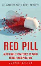Red Pill: An Awakened Man's Guide to Money (Alpha Male Strategies to Avoid Female Manipulation)