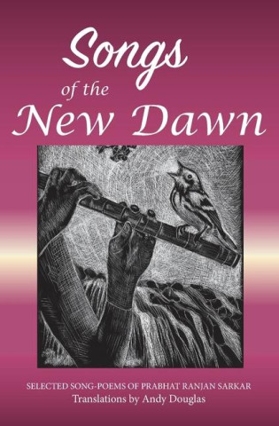 Songs of the New Dawn: Selected song-poems of Prabhat Ranjan Sarkar