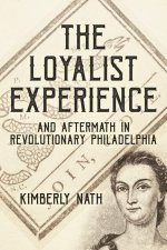The Loyalist Experience and Aftermath in Revolutionary Philadelphia