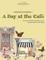 Watercolor Workbook: A Day at the Café: 25 Beginner-Friendly Projects on Premium Watercolor Paper