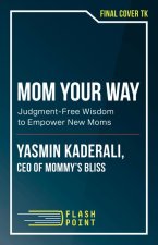 Mom Your Way: Judgment-Free Wisdom to Empower New Moms