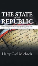 The State of The Republic: How the misadventures of U.S. policy since WWII have led to the quagmire of today's economic, social and political dis