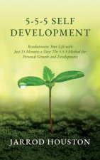 5-5-5 Self Development: Revolutionize Your Life with Just 15 Minutes a Day: The 5-5-5 Method for Personal Growth and Development