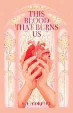 This Blood that Burns Us