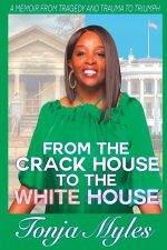 From the Crack House to the White House: My Journey from Tragedy to Trauma to Triumph