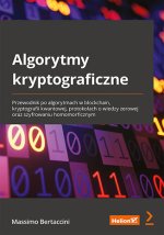 Algorytmy kryptograficzne. Przewodnik po algorytmach w blockchain, kryptografii kwantowej, protokołach o wiedzy zerowej oraz szyfrowaniu homomorficzny