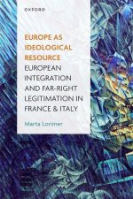 Europe as Ideological Resource European Integration and Far Right Legitimation in France and Italy (Hardback)