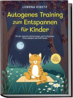 Autogenes Training zum Entspannen für Kinder: Mit den schönsten Fantasiereisen sanft entspannen, Stress abbauen und Kraft tanken - inkl. Körperreise f