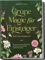 Grüne Magie für Einsteiger - Das Praxisbuch: Wie Sie die unermessliche Kraft der Natur in sich erwecken und für sich nutzen | inkl. Krafttiere Spiritf