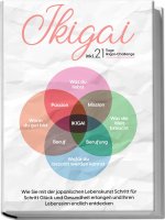 Ikigai: Wie Sie mit der japanischen Lebenskunst Schritt für Schritt Glück und Gesundheit erlangen und Ihren Lebenssinn endlich entdecken - inkl. 21 Ta