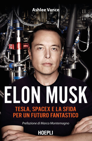 Elon Musk. Tesla, SpaceX e la sfida per un futuro fantastico