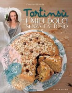 miei dolci senza lattosio. Le ricette buone e naturali di Tortinsù