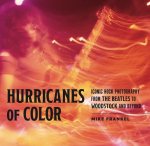 Hurricanes of Color – Iconic Rock Photography from the Beatles to Woodstock and Beyond