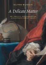 A Delicate Matter – Art, Fragility, and Consumption in Eighteenth–Century France