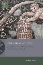 Christians at Home – John Chrysostom and Domestic Rituals in Fourth–Century Antioch