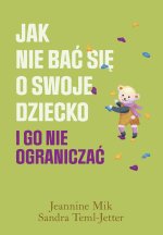Jak nie bac się o swoje dziecko i go nie ograniczać