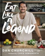 Eat Like a Legend: 75+ Simple, Delicious, Nutrient-Dense Recipes for Fueling Up and Feeling Good