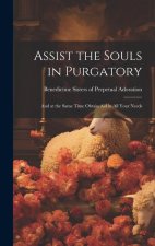 Assist the Souls in Purgatory: and at the Same Time Obtain Aid in All Your Needs
