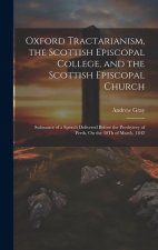 Oxford Tractarianism, the Scottish Episcopal College, and the Scottish Episcopal Church: Substance of a Speech Delivered Before the Presbytery of Pert