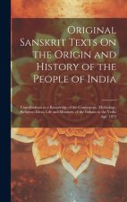 Original Sanskrit Texts On the Origin and History of the People of India: Contributions to a Knowledge of the Cosmogony, Mythology, Religious Ideas, L