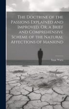 The Doctrine of the Passions Explained and Improved. Or, a Brief and Comprehensive Scheme of the Natural Affections of Mankind