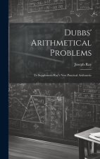 Dubbs' Arithmetical Problems: To Supplement Ray's New Practical Arithmetic