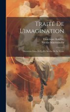 Traité De L'imagination: Deuxi?me Livre De La Recherche De La Vérité