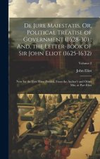 De Jure Maiestatis, Or, Political Treatise of Government (1628-30); And, the Letter-Book of Sir John Eliot (1625-1632): Now for the First Time Printed